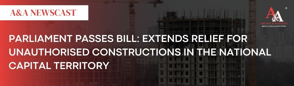Parliament passes Bill: Extends relief for unauthorised constructions in the National  Capital Territory.