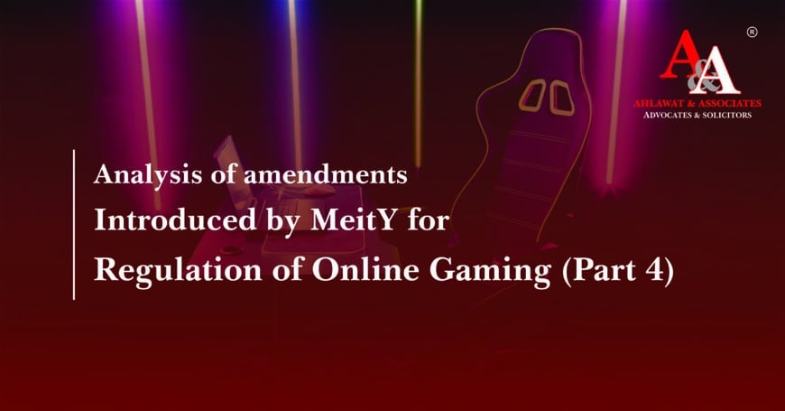 Analysis of amendments introduced by MeitY for regulation of online gaming (Part 4)