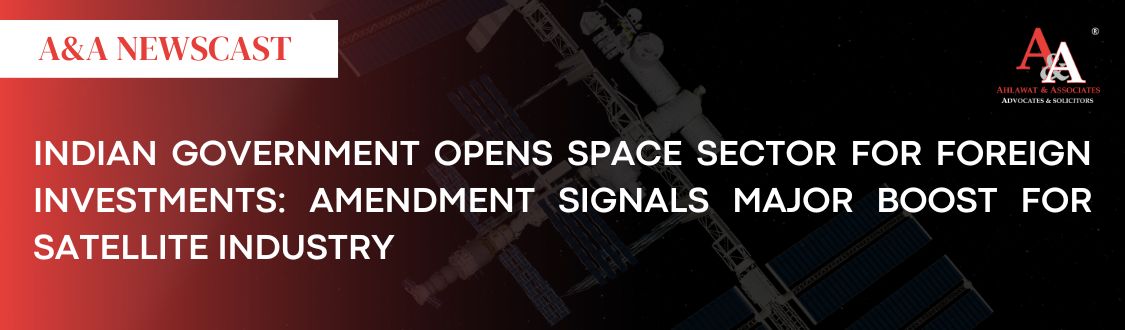 Indian Government opens space sector for foreign investments: Amendment signals major boost for satellite industry