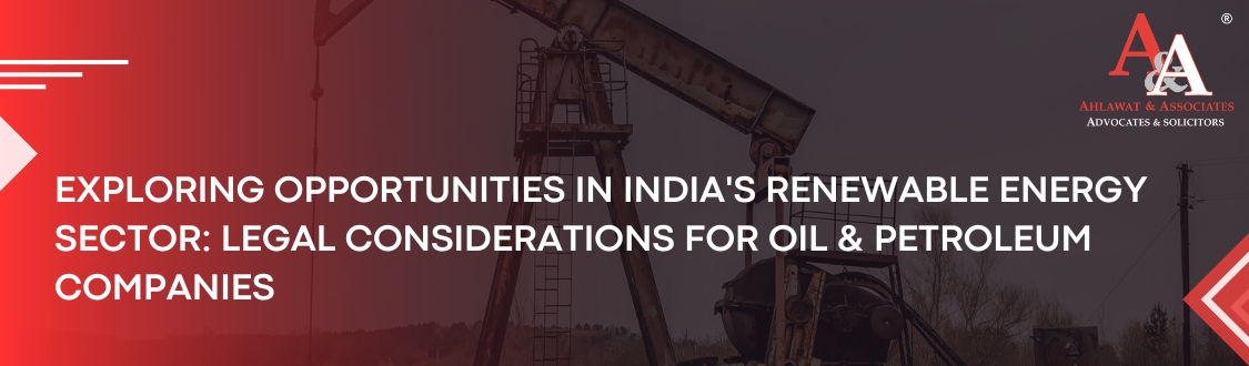 Exploring Opportunities in India's Renewable Energy Sector: Legal Considerations for Oil & Petroleum Companies