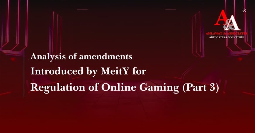 Analysis of the amendment introduced by MeitY for regulation of online gaming (Part 3)