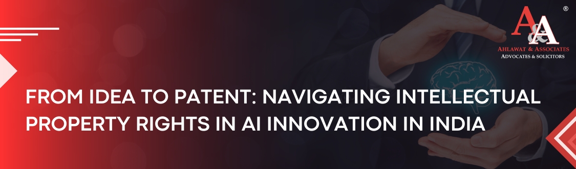 From Idea to Patent: Navigating Intellectual Property Rights in AI Innovation in India
