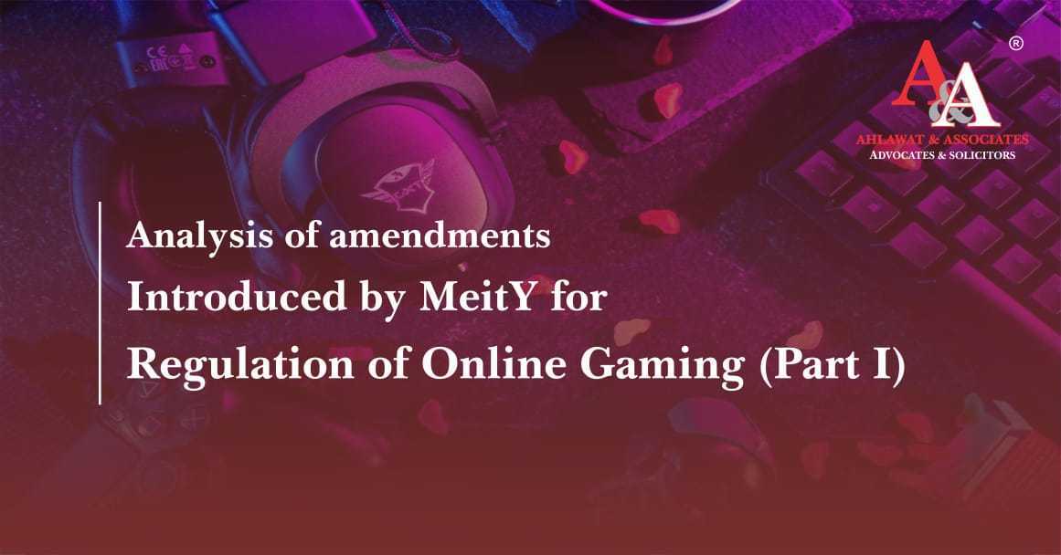 Analysis of amendments introduced by MeitY for regulation of online gaming (Part I)