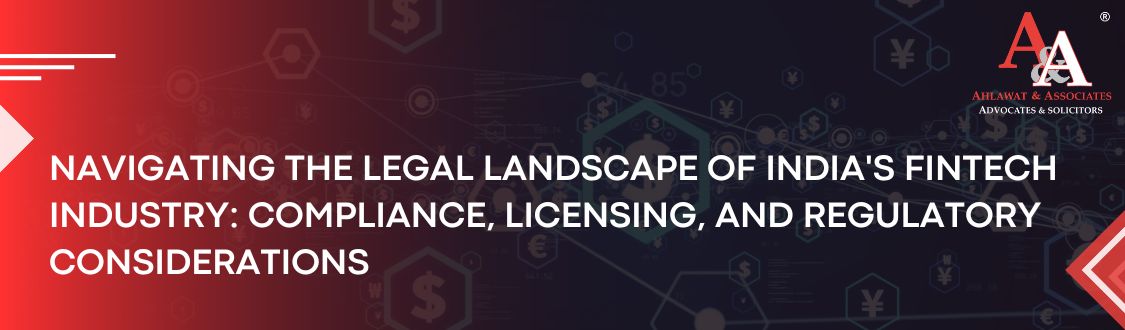 Navigating the Legal Landscape of India's Fintech Industry: Compliance, Licensing, and Regulatory Considerations