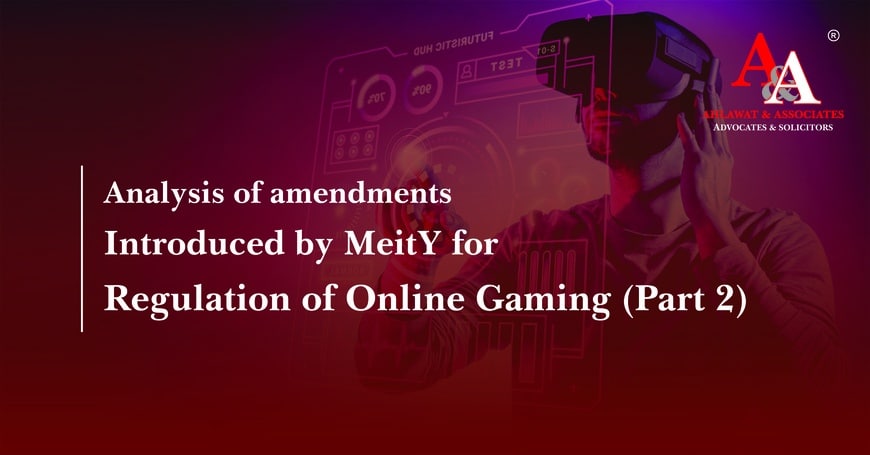 Analysis of the Amendment introduced by MeitY for regulation of Online Gaming (Part 2)