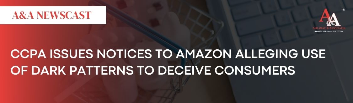CCPA issues Notices to Amazon Alleging use of Dark Patterns to Deceive Consumers