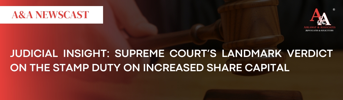 Judicial Insight: Supreme Court’s Landmark Verdict on the Stamp Duty on Increased Share Capital